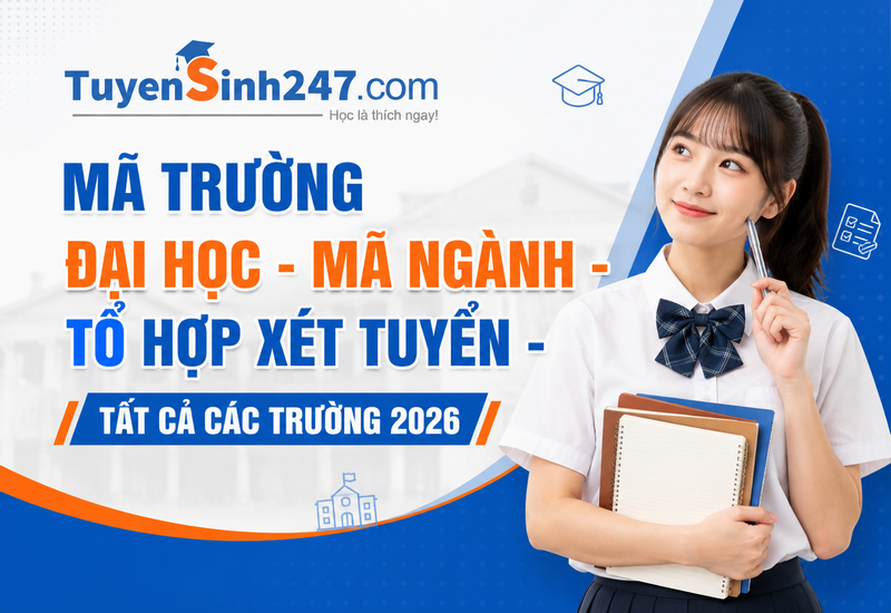 Mã trường Đại học - Mã ngành - Tổ hợp xét tuyển - Tất cả các trường 2026